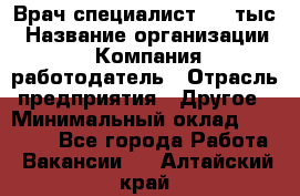 Врач-специалист. 16 тыс › Название организации ­ Компания-работодатель › Отрасль предприятия ­ Другое › Минимальный оклад ­ 16 000 - Все города Работа » Вакансии   . Алтайский край